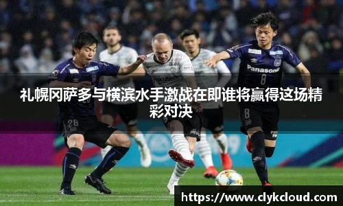 礼幌冈萨多与横滨水手激战在即谁将赢得这场精彩对决