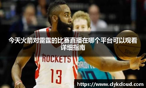 今天火箭对雷霆的比赛直播在哪个平台可以观看详细指南